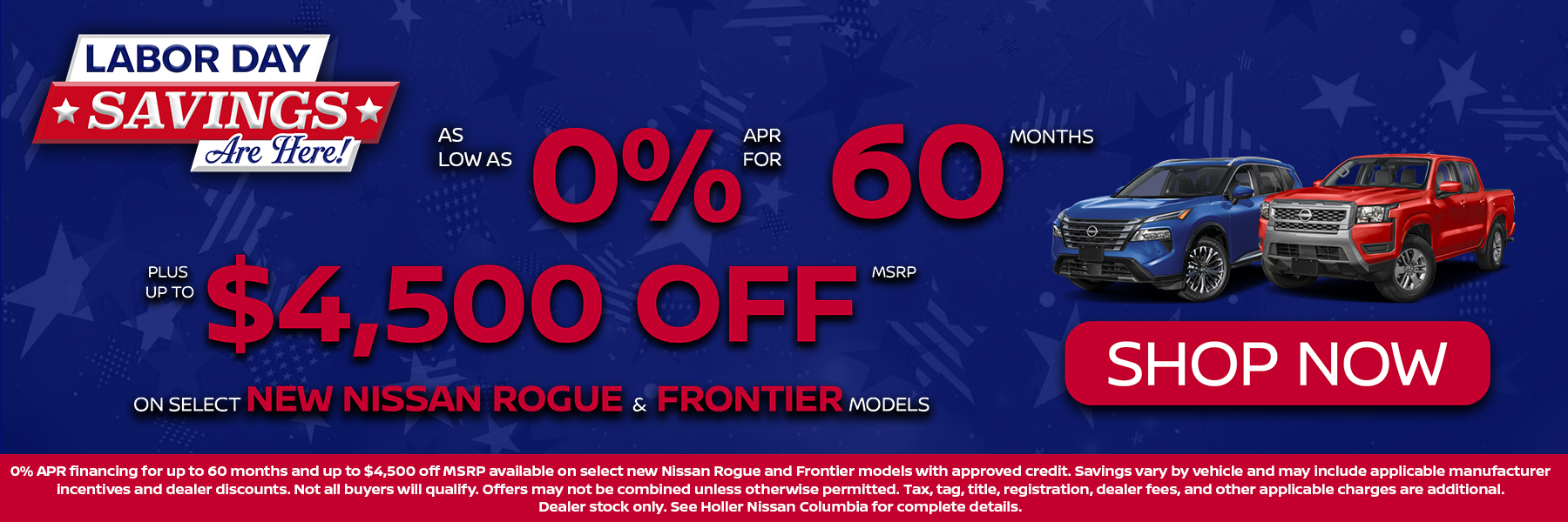 Labor Day Savings are Here! Get 0% for 60 months plus $4,500 off MSRP on select new Nissan Rogue and Frontier models. Shop Now!